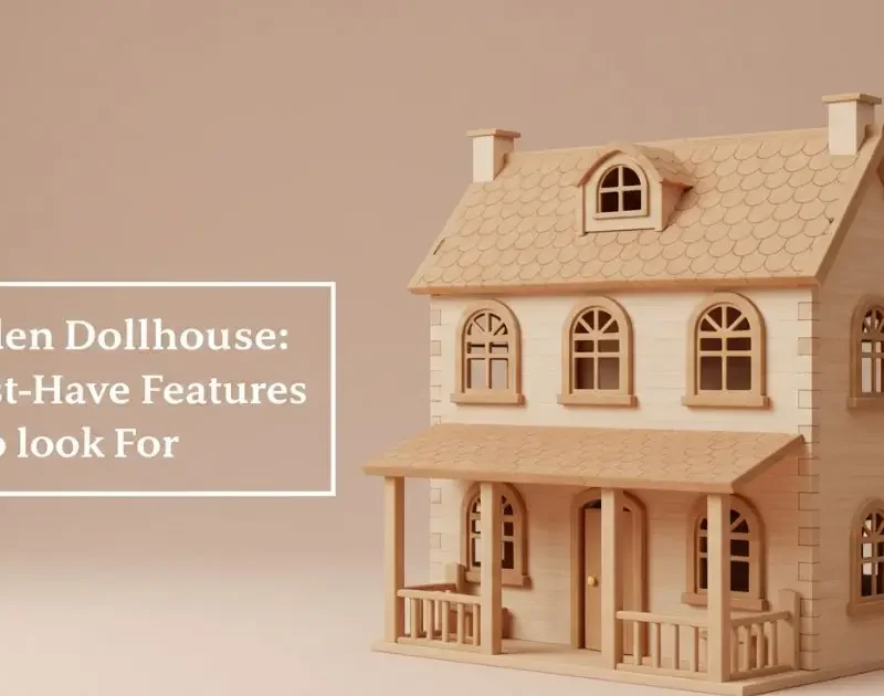 Wooden Dollhouse: 7 Must-Have Features to Look For