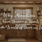Why Miniatures Are Trending in Decor and Art